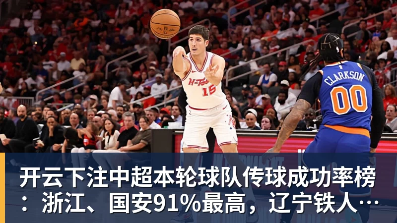 开云下注中超本轮球队传球成功率榜：浙江、国安91%最高，辽宁铁人88%第三