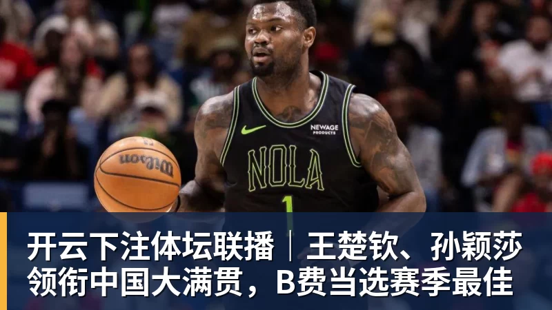 开云下注体坛联播｜王楚钦、孙颖莎领衔中国大满贯，B费当选赛季最佳