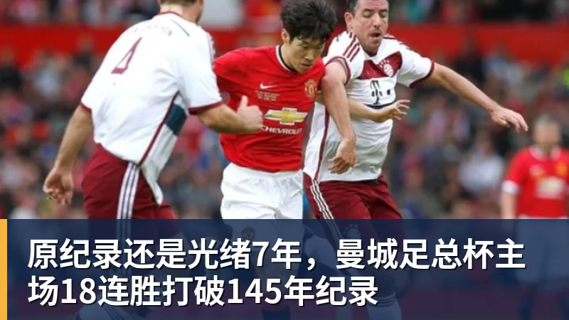 原纪录还是光绪7年，曼城足总杯主场18连胜打破145年纪录