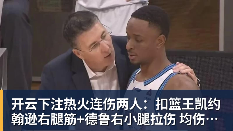 开云下注热火连伤两人：扣篮王凯约翰逊右腿筋+德鲁右小腿拉伤 均伤停数周